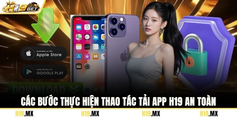 Các bước thực hiện thao tác tải app H19 an toàn