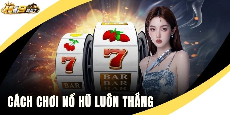 Cách Chơi Nổ Hũ Luôn Thắng