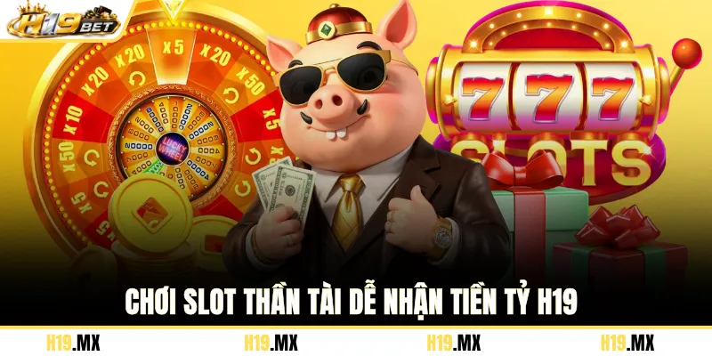 Chơi slot thần tài dễ nhận tiền tỷ H19