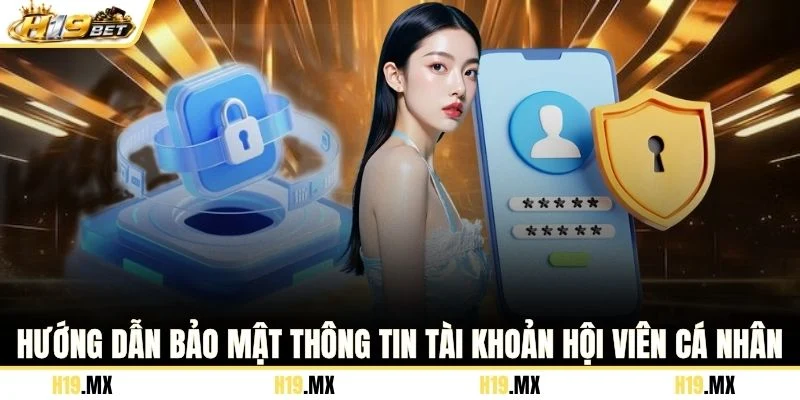 Hướng dẫn bảo mật thông tin tài khoản hội viên cá nhân