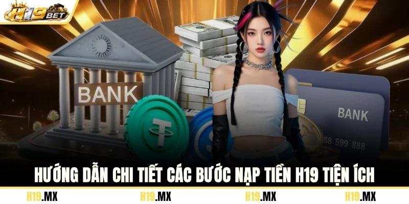 Hướng dẫn chi tiết các bước nạp tiền H19 tiện ích