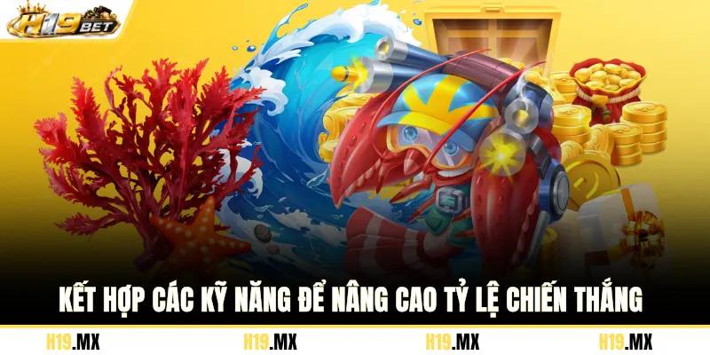 Kết hợp các kỹ năng để nâng cao tỷ lệ chiến thắng