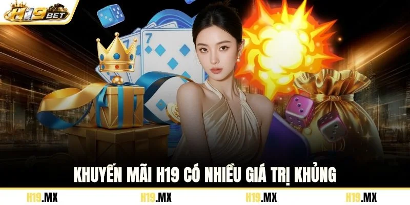 Khuyến mãi H19 có nhiều giá trị khủng