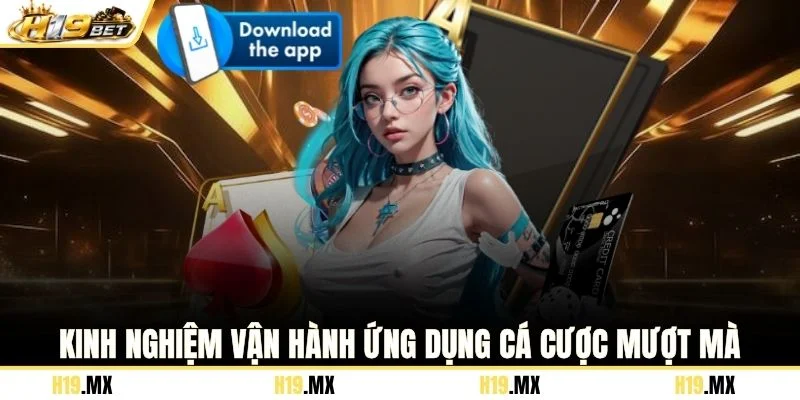 Kinh nghiệm vận hành ứng dụng cá cược mượt mà