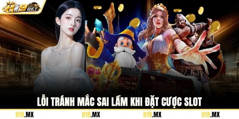Lỗi tránh mắc sai lầm khi đặt cược slot