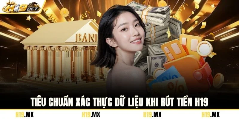 Tiêu chuẩn xác thực dữ liệu khi rút tiền H19