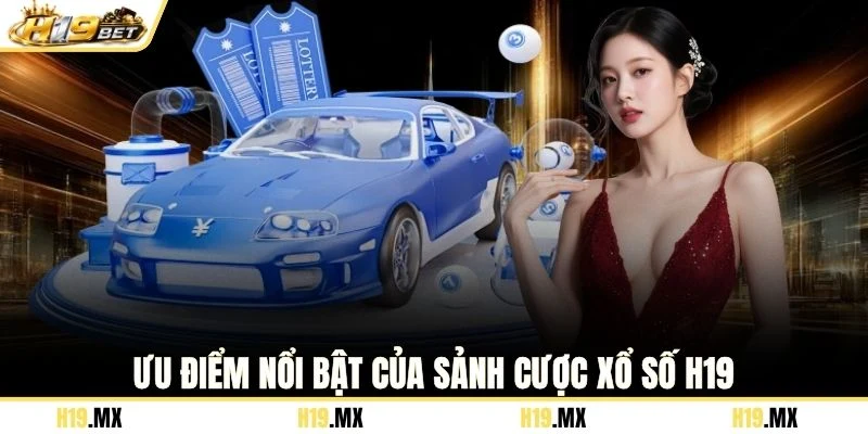 Ưu điểm nổi bật của sảnh cược xổ số H19