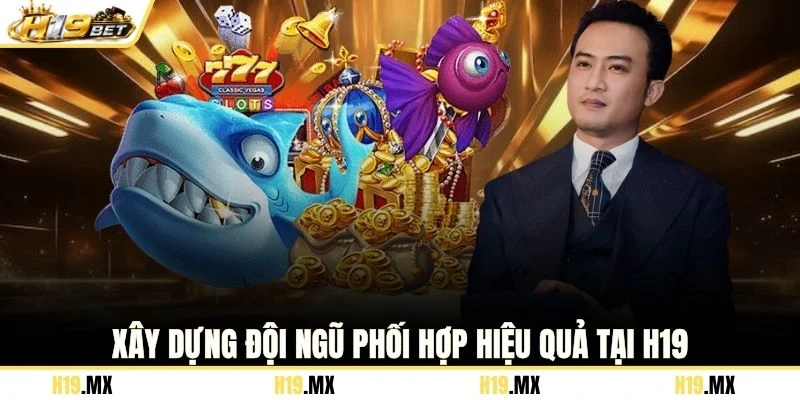 Xây dựng đội ngũ phối hợp hiệu quả tại H19