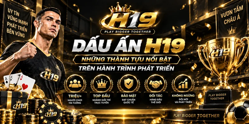 Dấu Ấn H19 – Những Thành Tựu Nổi Bật Trên Hành Trình Phát Triển 