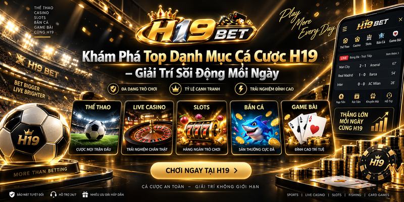 Khám Phá Top Danh Mục Cá Cược H19 – Giải Trí Sôi Động Mỗi Ngày